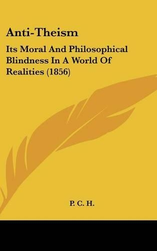 Anti-Theism: Its Moral and Philosophical Blindness in a World of Realities (1856)
