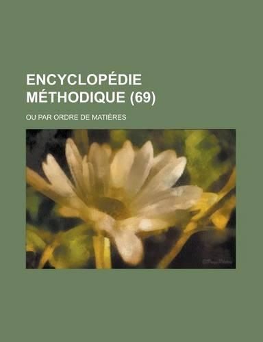 Encyclopedie Methodique; Ou Par Ordre de Matieres (69 )