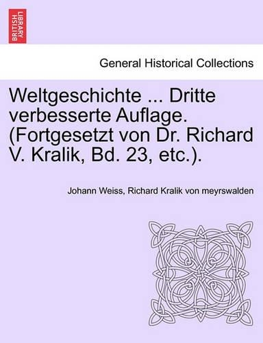 Weltgeschichte ... Dritte Verbesserte Auflage. (Fortgesetzt Von Dr. Richard V. Kralik, Bd. 23, Etc.).