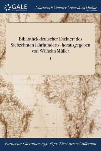 Bibliothek Deutscher Dichter: Des Siebzehnten Jahrhunderts: Herausgegeben Von Wilhelm Muller; I