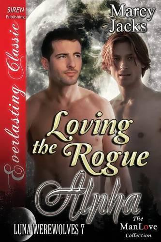 Loving the Rogue Alpha [Luna Werewolves 7] (Siren Publishing Everlasting Classic Manlove)