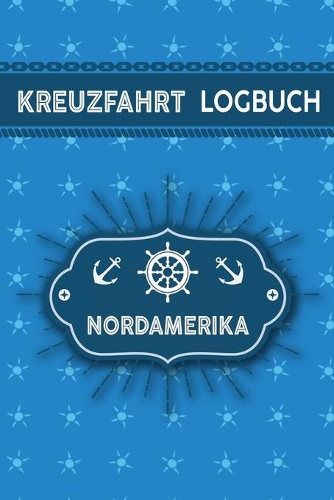 Kreuzfahrt Logbuch Nordamerika: Tagebuch für eine Nordamerika Kreuzfahrt. Reisetagebuch für 60 Reisetage auf dem Schiff für Urlaub Reiseerinnerungen der schönsten Kreuzfahrten und 