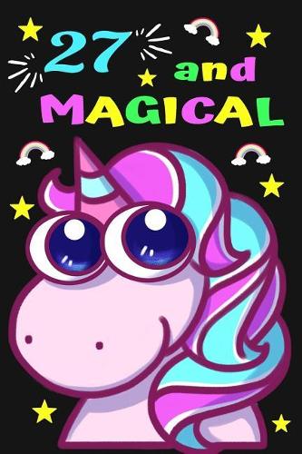 27 and Magical: Unicorn Journal and Cute Happy Birthday Notebook: Lovely Gift Diary for 27 Years Old Women