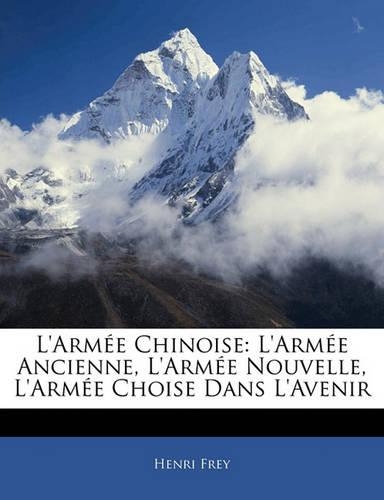 L'Armee Chinoise: L'Armee Ancienne, L'Armee Nouvelle, L'Armee Choise Dans L'Avenir