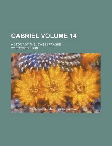 Gabriel; A Story of the Jews in Prague Volume 14