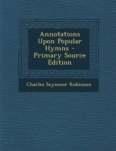 Annotations Upon Popular Hymns - Primary Source Edition