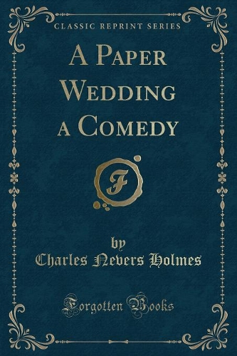 A Paper Wedding a Comedy (Classic Reprint)
