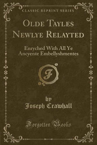 Olde Tayles Newlye Relayted: Enryched with All Ye Ancyente Embellyshmentes (Classic Reprint)
