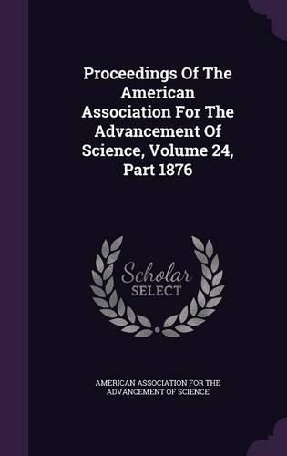 Proceedings of the American Association for the Advancement of Science, Volume 24, Part 1876