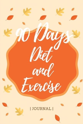 90 Days Diet and Exercise Journal: Help You Become the Best Version of Yourself