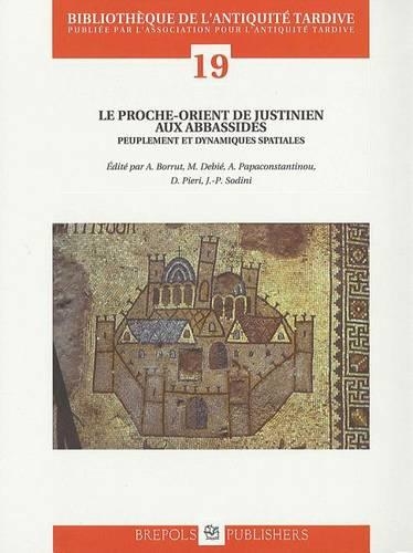 Le Proche-Orient de Justinien Aux Abbassides: Peuplement Et Dynamiques Spatiales. Actes Du Colloque 'Continuites de l'Occupation Entre Les Periodes Byzantine Et Abbasside Au Proche-Orient, Viie-