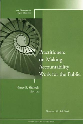 Practitioners on Making Accountability Work for the Public: New Directions for Higher Education, Number 135(J-B HE Single Issue Higher Education)