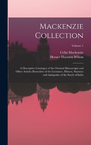Mackenzie Collection: A Descriptive Catalogue of the Oriental Manuscripts and Other Articles Illustrative of the Literature, History, Statistics and Antiquities of the So