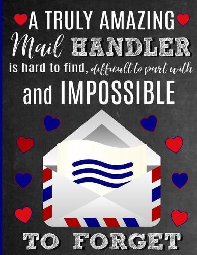 A Truly Amazing Mail Handler Is Hard To Find, Difficult To Part With And Impossible To Forget: Thank You Appreciation Gift for Postal Service Worker, Mail Carrier, Mailman, Postman: Notebook Journal Diary for World's Best Mail Handler