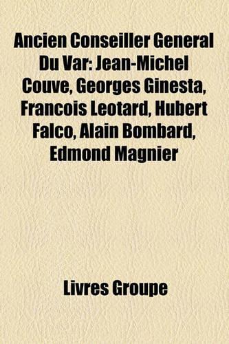 Ancien Conseiller Gnral Du Var: Jean-Michel Couve, Georges Ginesta, Franois Lotard, Hubert Falco, Alain Bombard, Edmond Magnier