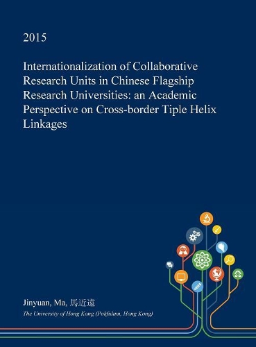 Internationalization of Collaborative Research Units in Chinese Flagship Research Universities: An Academic Perspective on Cross-Border Tiple Helix Linkages