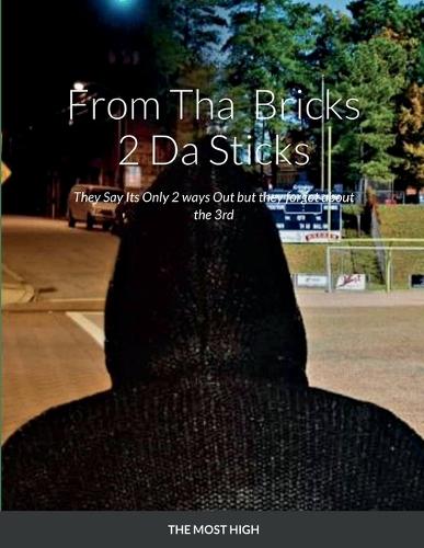 From Tha Bricks 2 Da Sticks: They Say Its Only 2 ways Out but they forgot about the 3rd