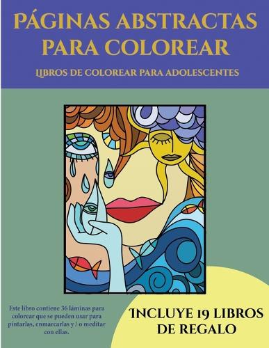 Libros de colorear para adolescentes (Páginas abstractas para colorear): Este libro contiene 36 láminas para colorear que se pueden usar para pintarlas, enmarcarlas y / o meditar con ellas. Puede fotocopiarse, imprimirse (5 Libros de Colorear Para Adolescentes)