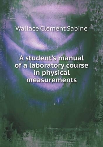 A student's manual of a laboratory course in physical measurements