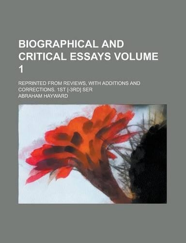 Biographical and Critical Essays; Reprinted from Reviews, with Additions and Corrections. 1st [-3rd] Ser Volume 1