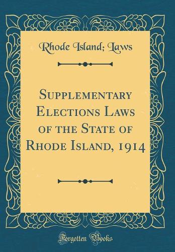 Supplementary Elections Laws of the State of Rhode Island, 1914 (Classic Reprint)