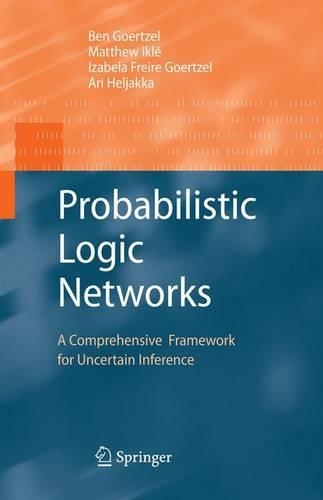 Probabilistic Logic Networks: A Comprehensive Conceptual, Mathematical and Computational Framework for Uncertain Inference
