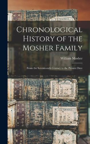 Chronological History of the Mosher Family [microform]: From the Seventeenth Century to the Present Date