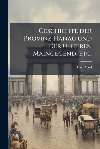 Geschichte der Provinz Hanau und der unteren Maingegend, etc.