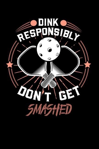 Dink Responsibly Don't Get Smashed: 120 Pages I 6x9 I Karo I Funny Pickleball & Wine Gifts