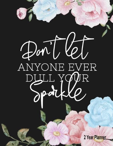 Don't Let Anyone Ever Dull Your Sparkle 2 Year Planner