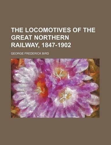 The Locomotives of the Great Northern Railway, 1847-1902