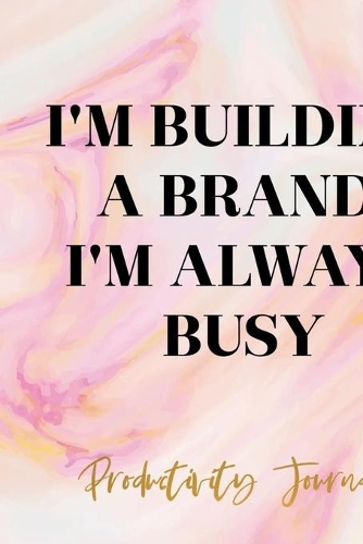 I'm Building A Brand, I'm Always Busy. Productivity Journal.: Productivity Planner Notebook Journal Composition Blank Lined Diary Notepad 120 Pages Paperback Ink