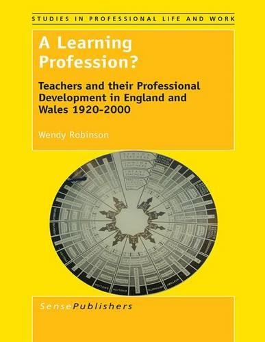 A Learning Profession?: Teachers and Their Professional Development in England and Wales 1920-2000(10 Studies in Professional Life and Work)