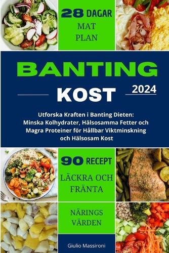 Banting Kost: Utforska Kraften i Banting Dieten: Minska Kolhydrater, Hälsosamma Fetter och Magra Proteiner för Hållbar Viktminskning och Hälsosam Kost