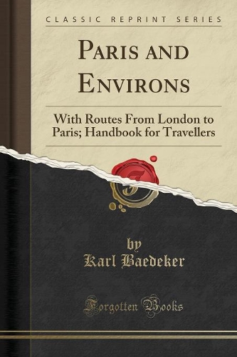 Paris and Environs: With Routes from London to Paris; Handbook for Travellers (Classic Reprint)