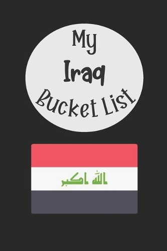 My Iraq Bucket List: Novelty Bucket List Themed Notebook