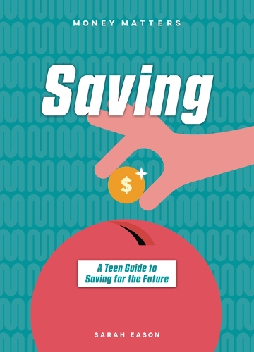 Saving: A Teen Guide to Saving for the Future(Money Matters)