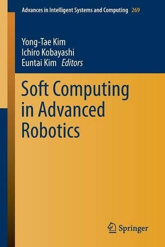 Soft Computing in Advanced Robotics: (269 Advances in Intelligent Systems and Computing)