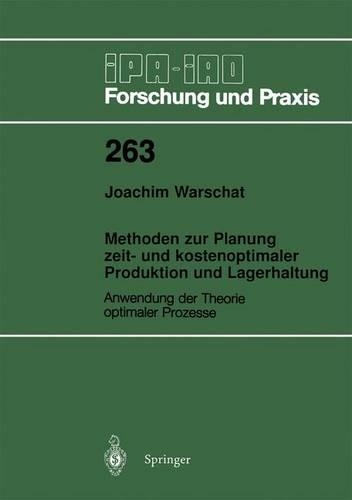 Methoden zur Planung zeit- und kostenoptimaler Produktion und Lagerhaltung: Anwendung der Theorie optimaler Prozesse(263 IPA-IAO - Forschung und Praxis)