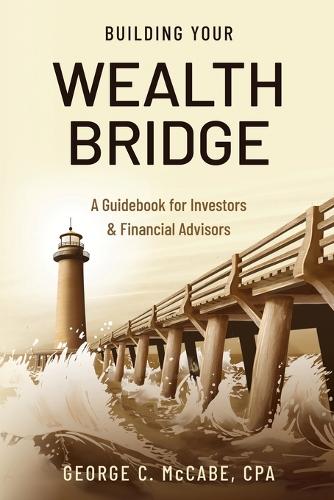 Building Your Wealth Bridge: A Guidebook for Investors & Financial Advisors