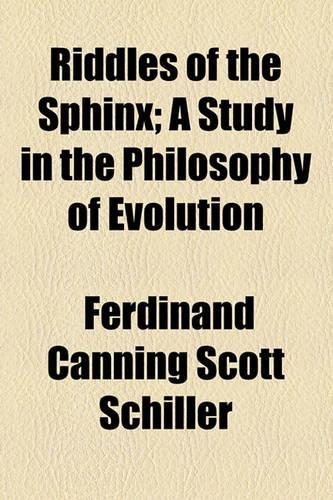 Riddles of the Sphinx; A Study in the Philosophy of Evolution