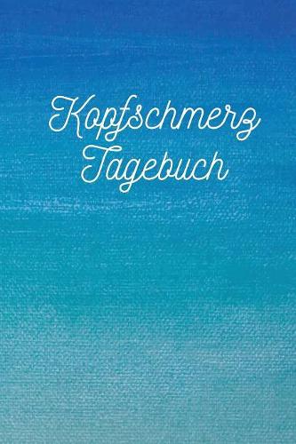 Kopfschmerz Tagebuch: Zum analysieren, erfassen und dokumentieren von Kopfschmerzen jeglicher Art
