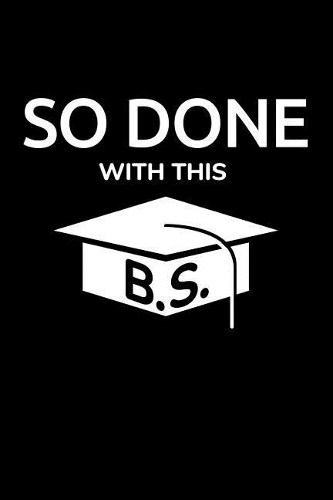 So Done With This B.S.: A Lined Gift Notebook for B.S. College Degree Graduates