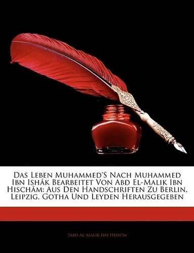 Das Leben Muhammed's Nach Muhammed Ibn Ish[k Bearbeitet Von Abd El-Malik Ibn Hisch[m