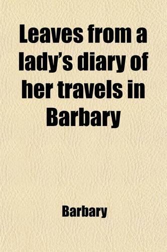 Leaves from a Lady's Diary of Her Travels in Barbary