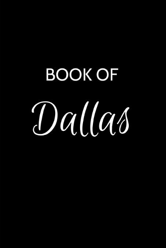 Book of Dallas: Dallas Journal - A Gratitude Journal Notebook for Men Boys Fathers and Sons with the name Dallas - Handsome Elegant Bold & Personalized - An Appreci