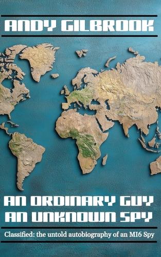 An Ordinary Guy an Unknown Spy: The true story of his life in MI6