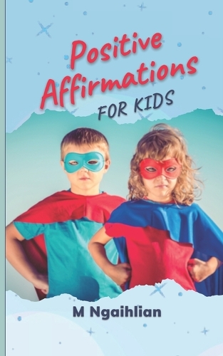 Positive Affirmations For Kids: 50 Daily Motivational Quotes For Kids(Badass Positive Affirmations)