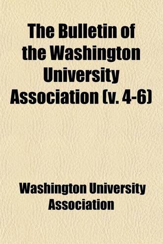 The Bulletin of the Washington University Association (Volume 4-6)