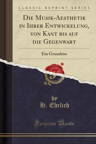 Die Musik-Aesthetik in Ihrer Entwickelung, Von Kant Bis Auf Die Gegenwart: Ein Grundriss (Classic Reprint)